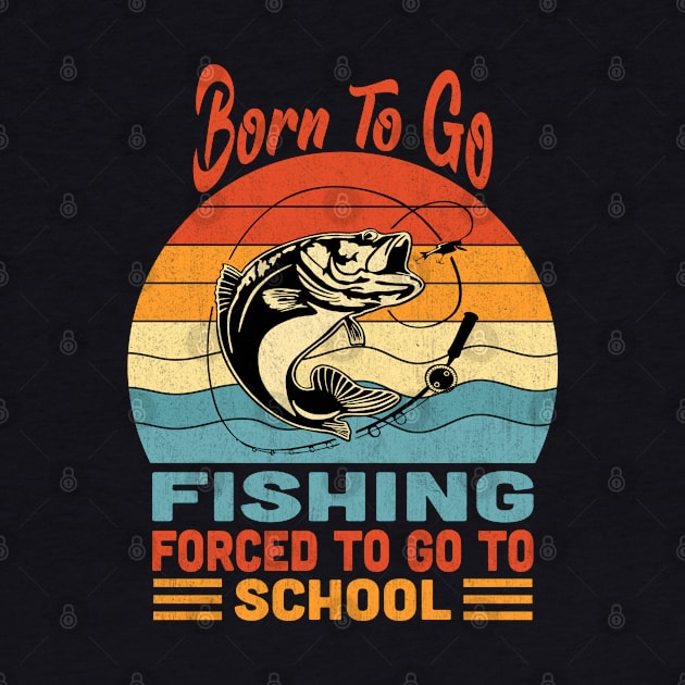 Born To Go Fishing Forced To Go To School Vintage by Vcormier